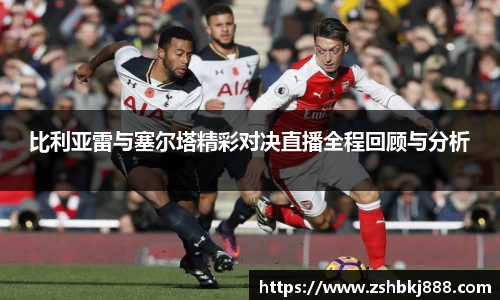比利亚雷与塞尔塔精彩对决直播全程回顾与分析
