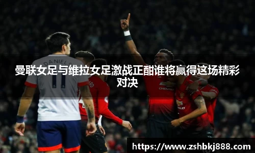 曼联女足与维拉女足激战正酣谁将赢得这场精彩对决