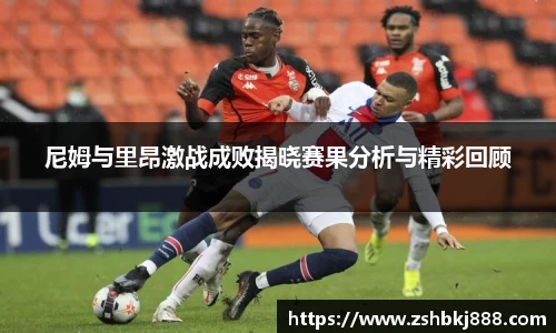 尼姆与里昂激战成败揭晓赛果分析与精彩回顾